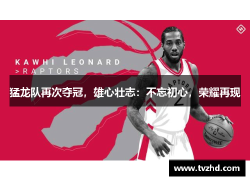 猛龙队再次夺冠，雄心壮志：不忘初心，荣耀再现