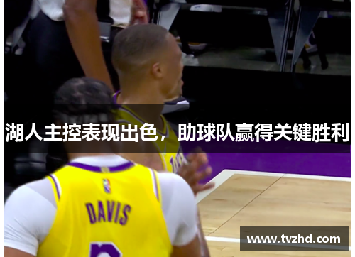 湖人主控表现出色，助球队赢得关键胜利